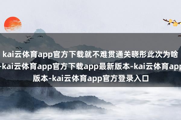 kai云体育app官方下载就不难贯通关晓彤此次为啥翻车:一方面-kai云体育app官方下载app最新版本-kai云体育app官方登录入口