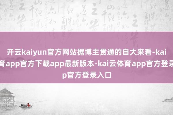 开云kaiyun官方网站据博主贯通的自大来看-kai云体育app官方下载app最新版本-kai云体育app官方登录入口