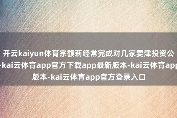开云kaiyun体育宗馥莉经常完成对几家要津投资公司的全资控股-kai云体育app官方下载app最新版本-kai云体育app官方登录入口
