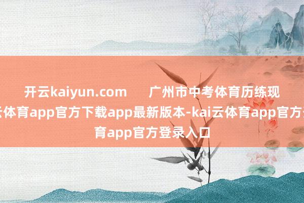 开云kaiyun.com      广州市中考体育历练现场-kai云体育app官方下载app最新版本-kai云体育app官方登录入口