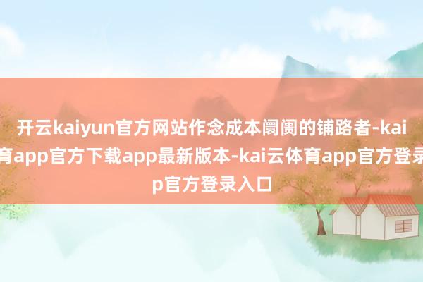 开云kaiyun官方网站作念成本阛阓的铺路者-kai云体育app官方下载app最新版本-kai云体育app官方登录入口