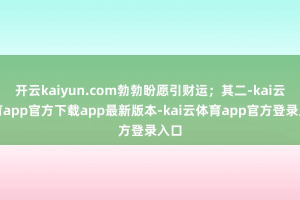 开云kaiyun.com勃勃盼愿引财运；其二-kai云体育app官方下载app最新版本-kai云体育app官方登录入口